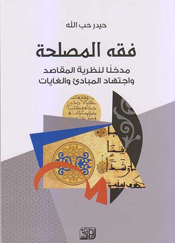 فقه المصلحة مدخلا لنظرية المقاصد واجتهاد المبادئ والغايات
